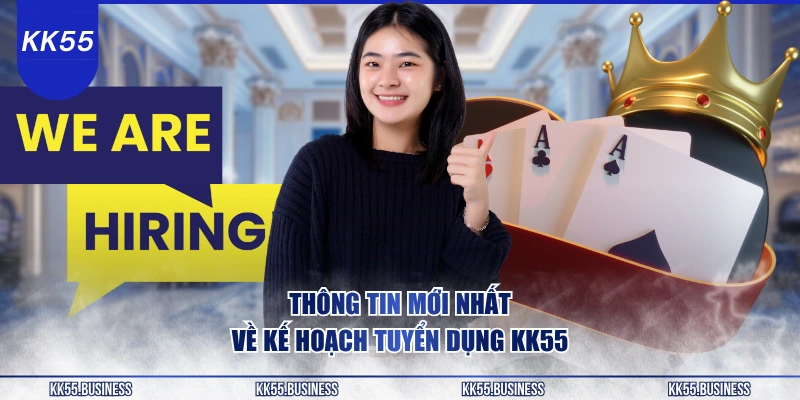 thong-tin-moi-nhat-ve-ke-hoach-tuyen-dung-kk55