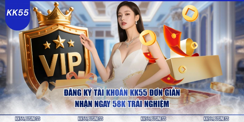 dang-ky-tai-khoan-kk55-don-gian-nhan-ngay-58k-trai-nghiem
