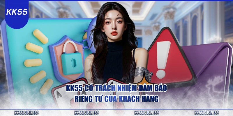 kk55-co-trach-nhiem-dam-bao-rieng-tu-cua-khach-hang