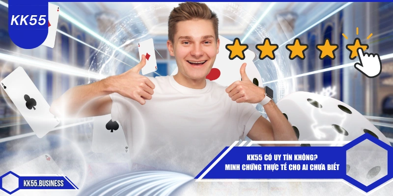 kk55-co-uy-tin-khong-minh-chung-thuc-te-cho-ai-chua-biet