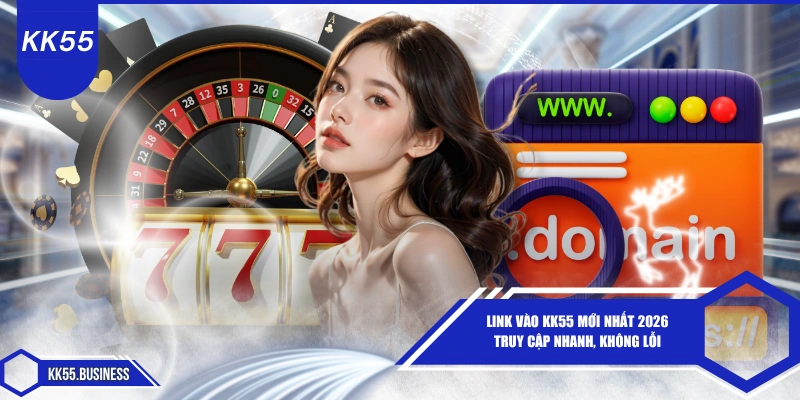 link-vao-kk55-moi-nhat-2026-truy-cap-nhanh-khong-loi