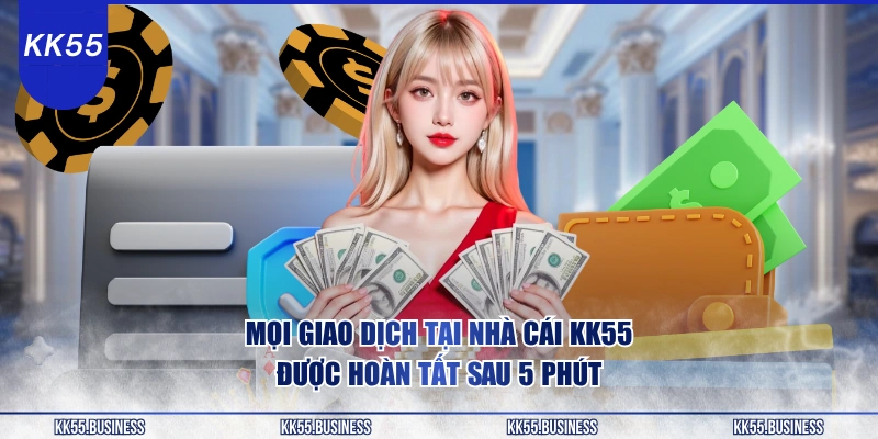 moi-giao-dich-tai-nha-cai-kk55-duoc-hoan-tat-sau-5-phut