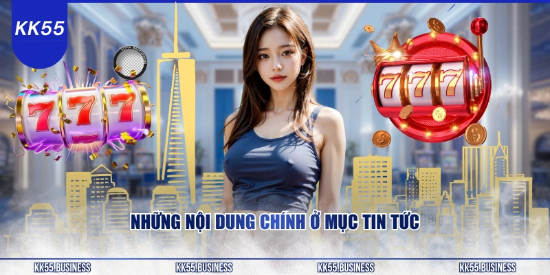 nhung-noi-dung-chinh-o-muc-tin-tuc-kk55