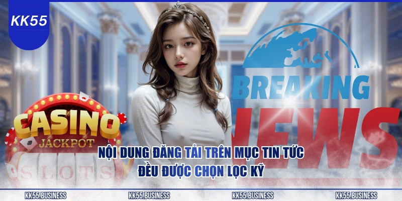 noi-dung-dang-tai-tren-muc-tin-tuc-deu-duoc-chon-loc-ky