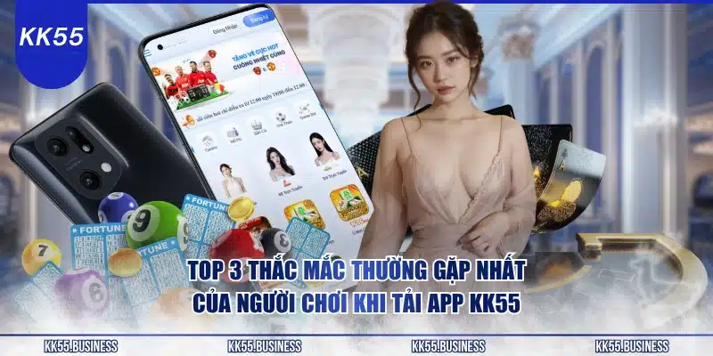top-3-thac-mac-thuong-gap-nhat-cua-nguoi-choi-khi-tai-app-kk55