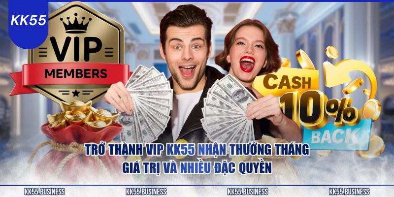 tro-thanh-vip-kk55-nhan-thuong-thang-gia-tri-va-nhieu-dac-quyen